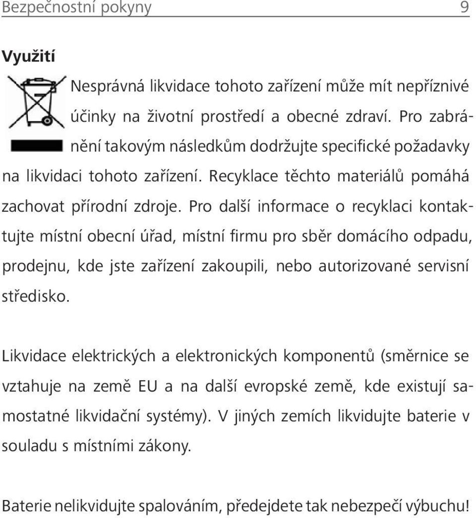 Pro další informace o recyklaci kontaktujte místní obecní úřad, místní firmu pro sběr domácího odpadu, prodejnu, kde jste zařízení zakoupili, nebo autorizované servisní středisko.