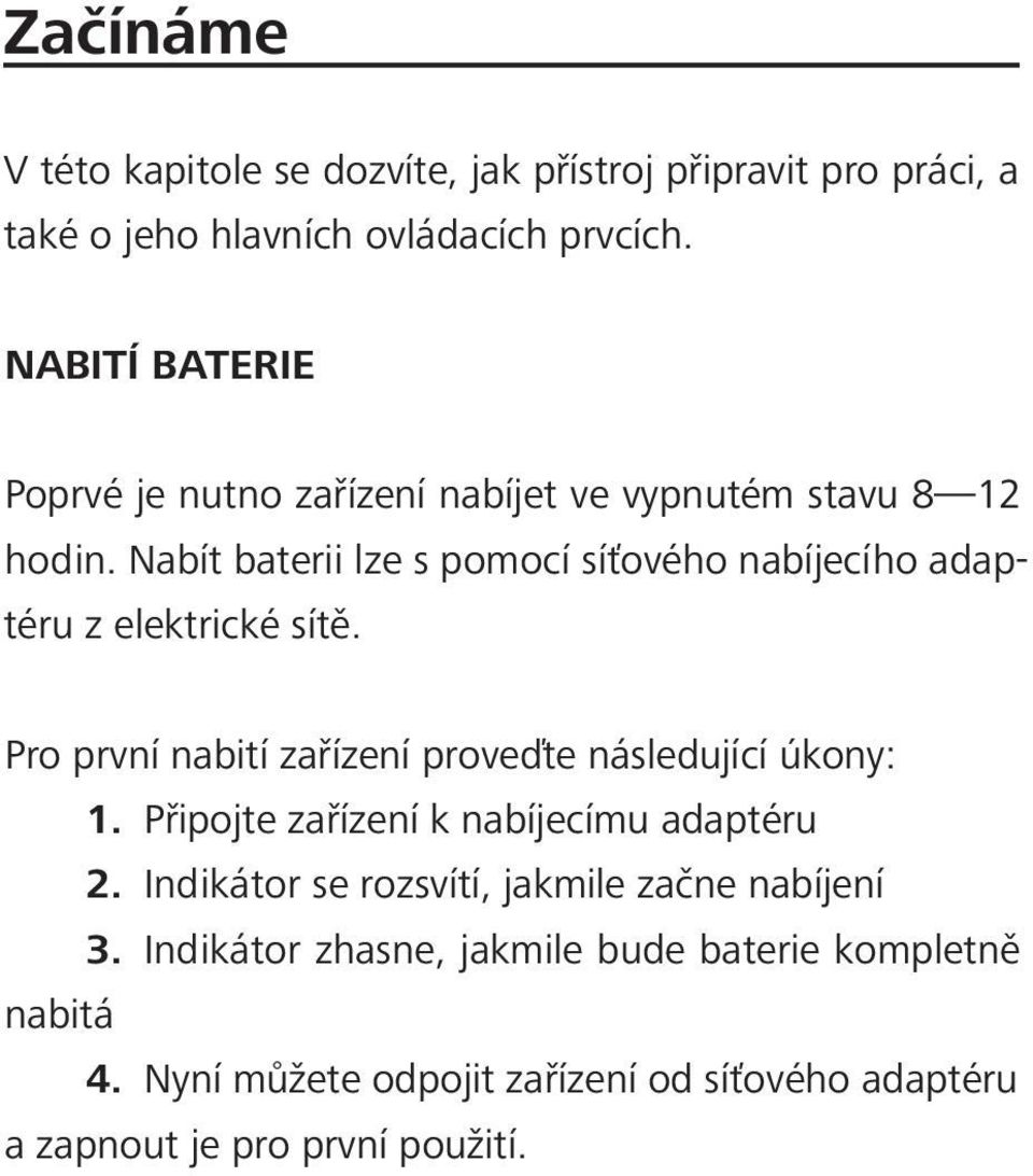 Nabít baterii lze s pomocí síťového nabíjecího adaptéru z elektrické sítě. Pro první nabití zařízení proveďte následující úkony: 1.