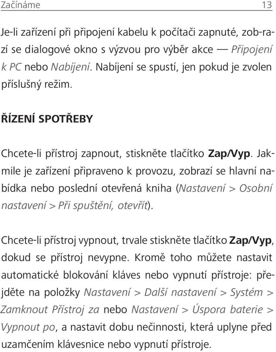 Jakmile je zařízení připraveno k provozu, zobrazí se hlavní nabídka nebo poslední otevřená kniha (Nastavení > Osobní nastavení > Při spuštění, otevřít).