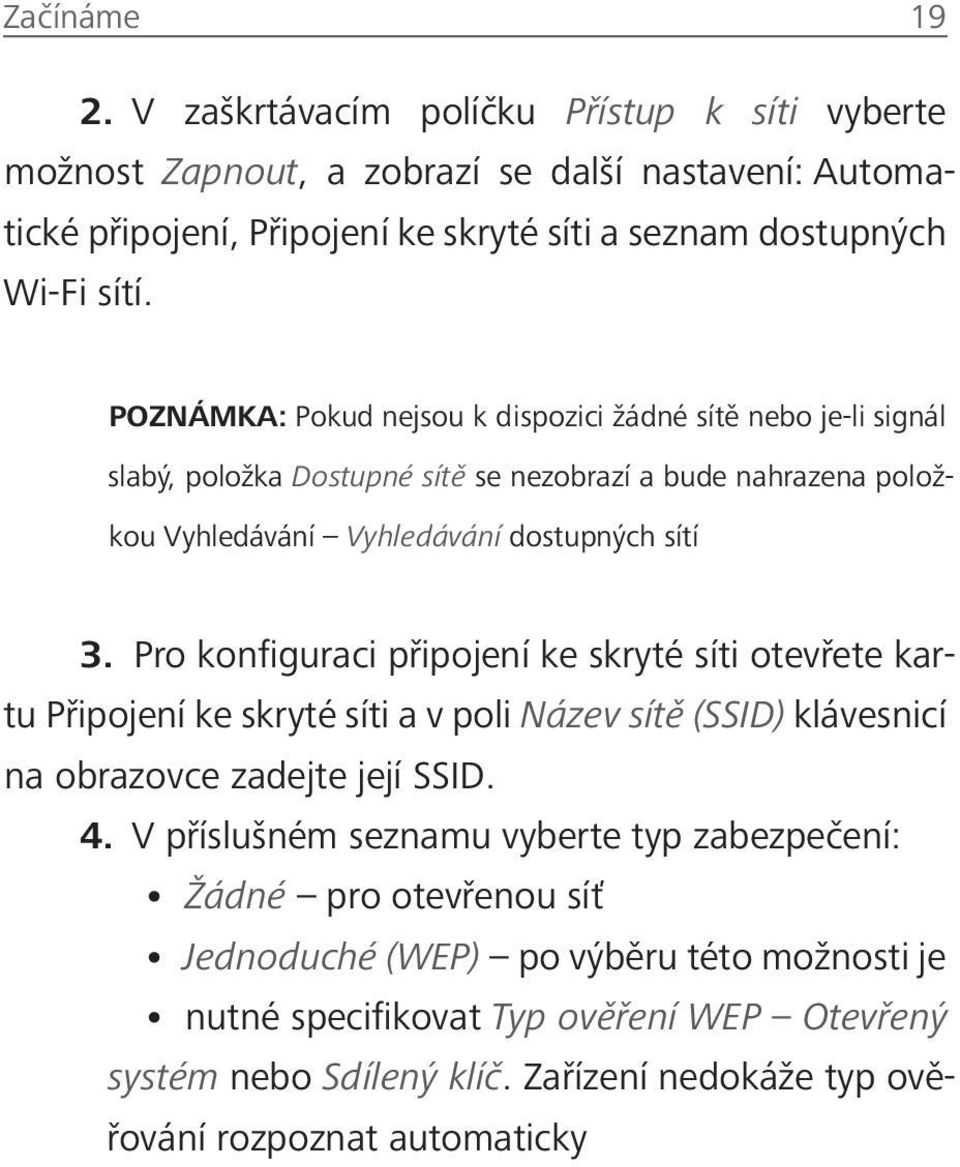 Pro konfiguraci připojení ke skryté síti otevřete kartu Připojení ke skryté síti a v poli Název sítě (SSID) klávesnicí na obrazovce zadejte její SSID. 4.