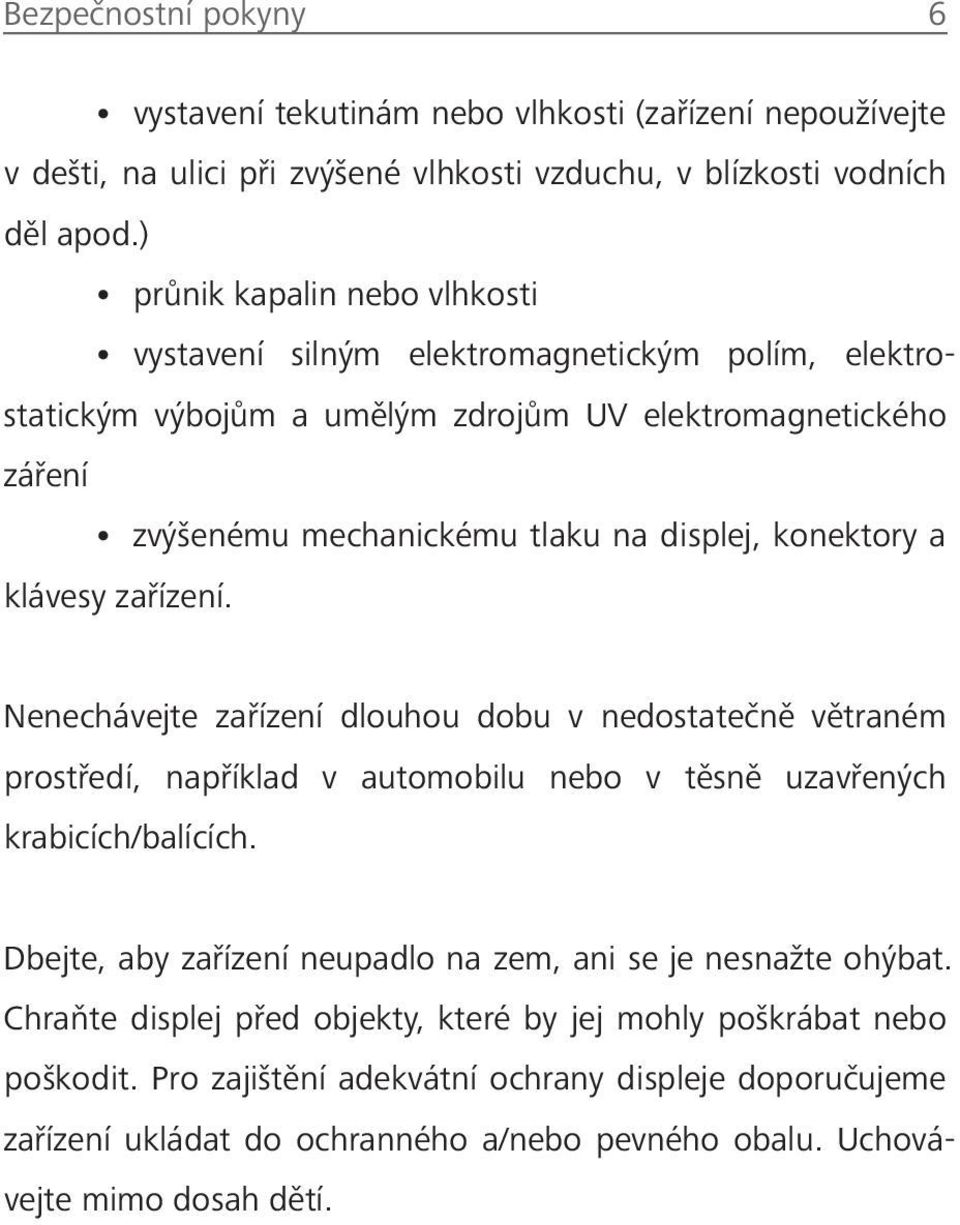 konektory a klávesy zařízení. Nenechávejte zařízení dlouhou dobu v nedostatečně větraném prostředí, například v automobilu nebo v těsně uzavřených krabicích/balících.