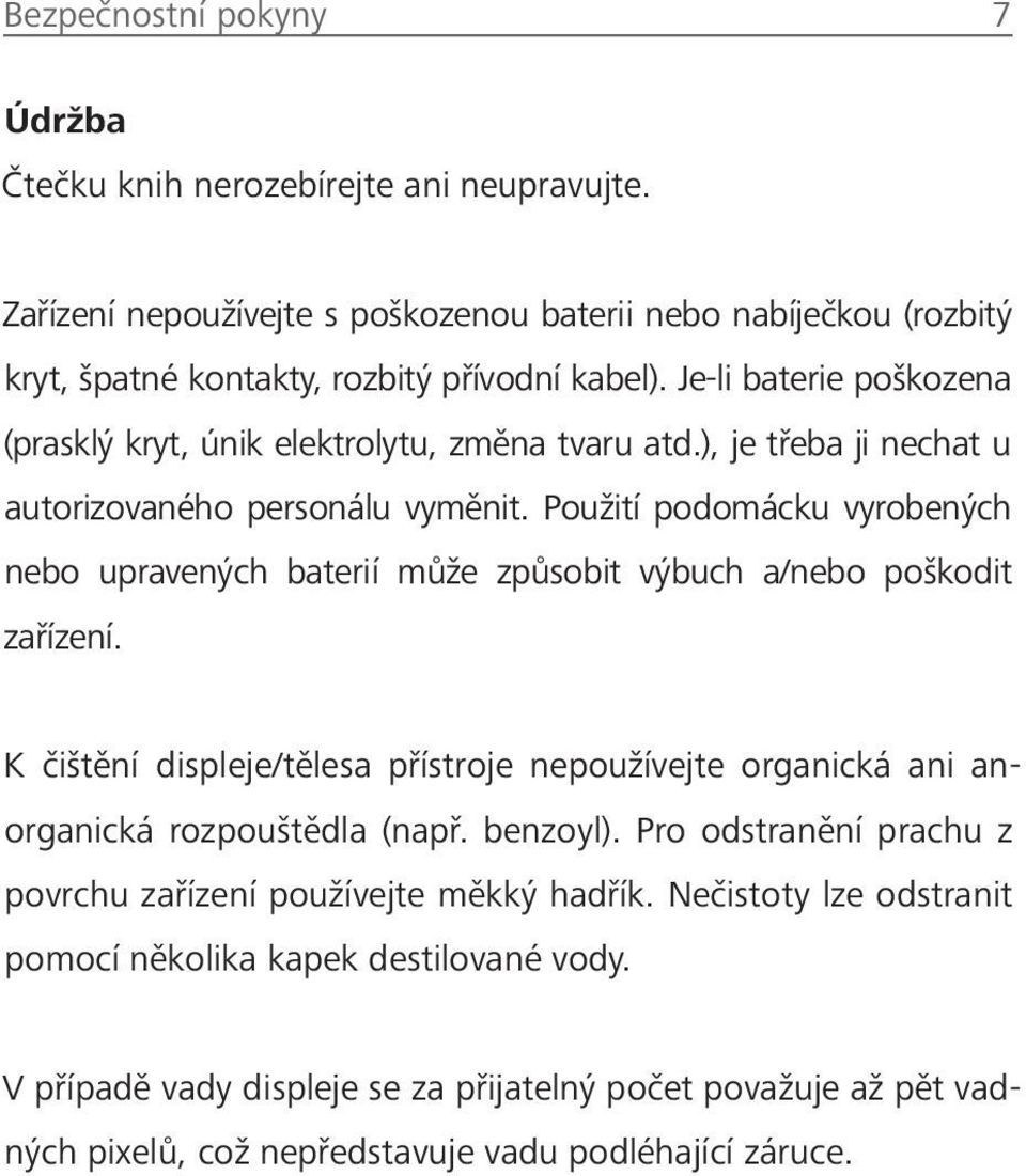 Použití podomácku vyrobených nebo upravených baterií může způsobit výbuch a/nebo poškodit zařízení. K čištění displeje/tělesa přístroje nepoužívejte organická ani anorganická rozpouštědla (např.