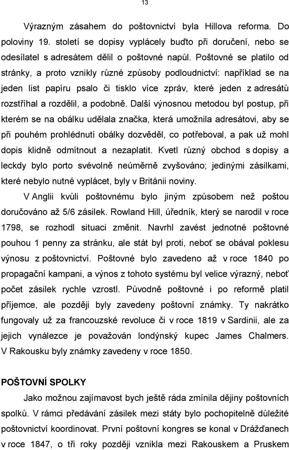 Další výnosnou metodou byl postup, při kterém se na obálku udělala značka, která umožnila adresátovi, aby se při pouhém prohlédnutí obálky dozvěděl, co potřeboval, a pak už mohl dopis klidně