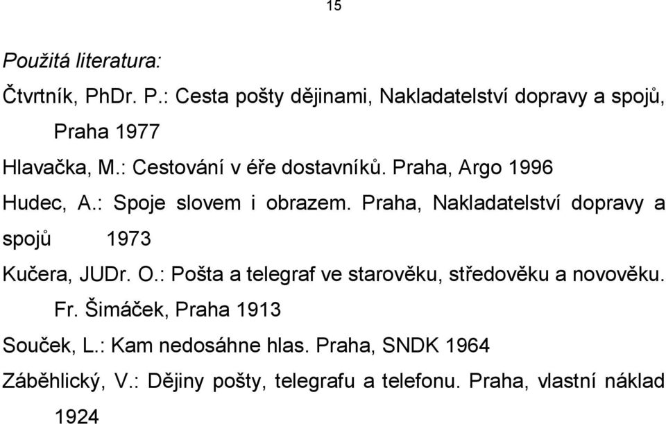 Praha, Nakladatelství dopravy a spojů 1973 Kučera, JUDr. O.: Pošta a telegraf ve starověku, středověku a novověku.
