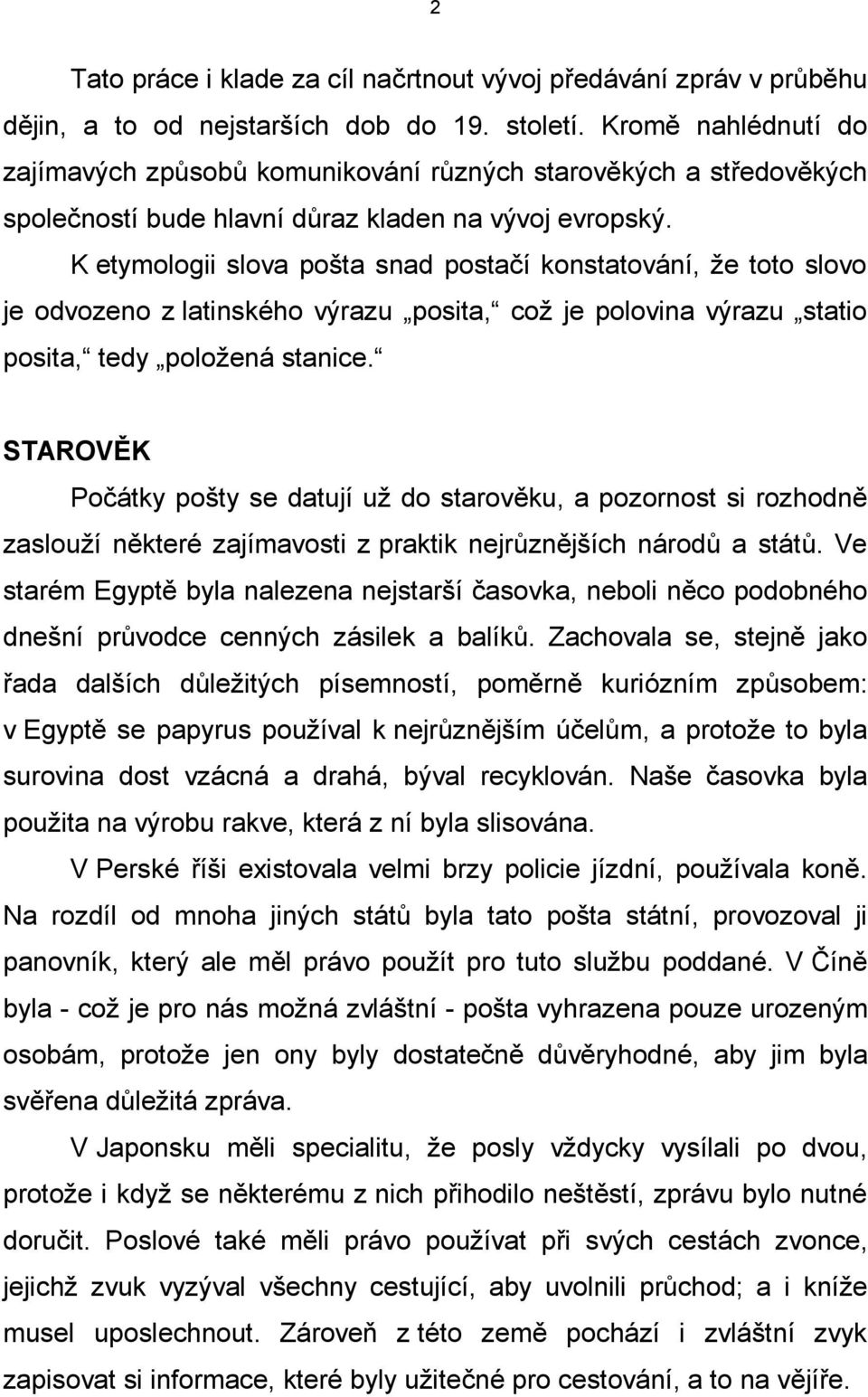 K etymologii slova pošta snad postačí konstatování, že toto slovo je odvozeno z latinského výrazu posita, což je polovina výrazu statio posita, tedy položená stanice.