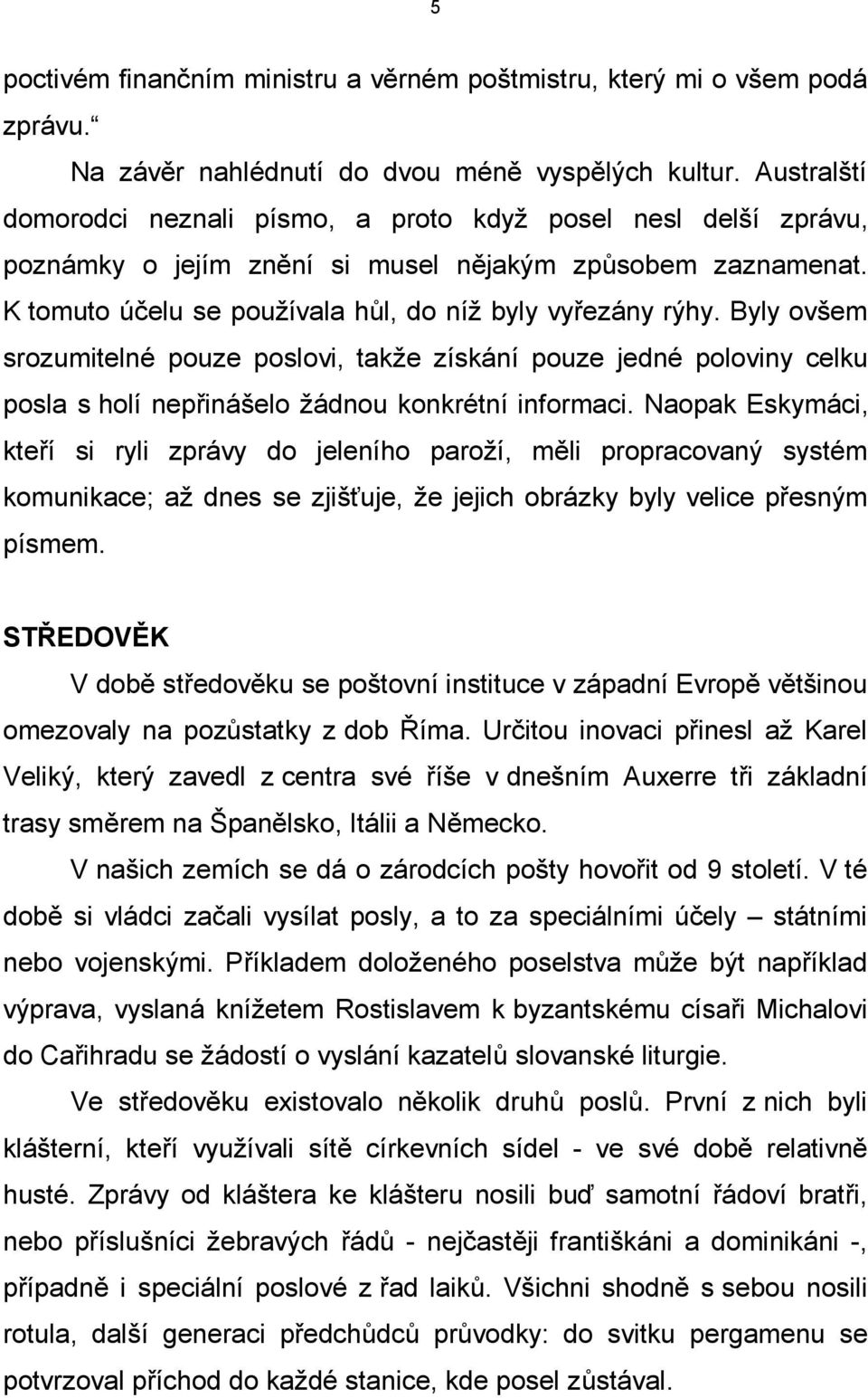 Byly ovšem srozumitelné pouze poslovi, takže získání pouze jedné poloviny celku posla s holí nepřinášelo žádnou konkrétní informaci.