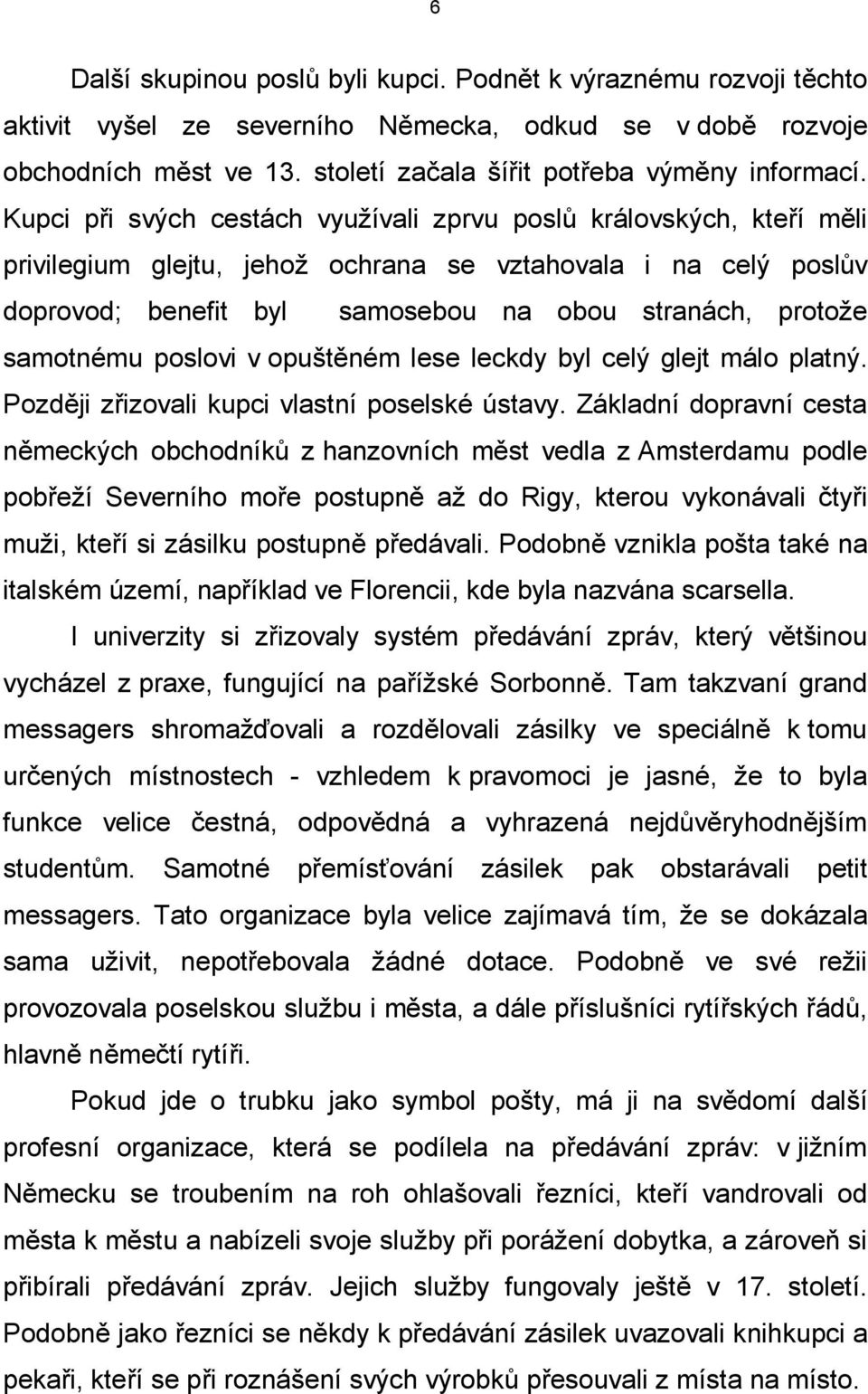 samotnému poslovi v opuštěném lese leckdy byl celý glejt málo platný. Později zřizovali kupci vlastní poselské ústavy.