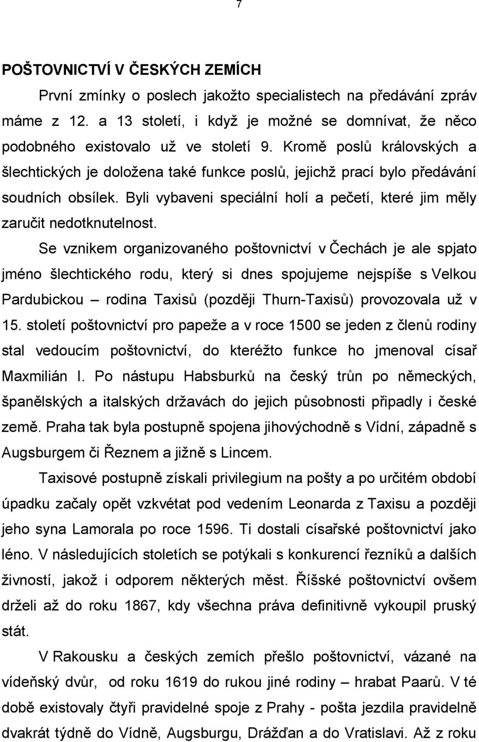 Se vznikem organizovaného poštovnictví v Čechách je ale spjato jméno šlechtického rodu, který si dnes spojujeme nejspíše s Velkou Pardubickou rodina Taxisů (později Thurn-Taxisů) provozovala už v 15.