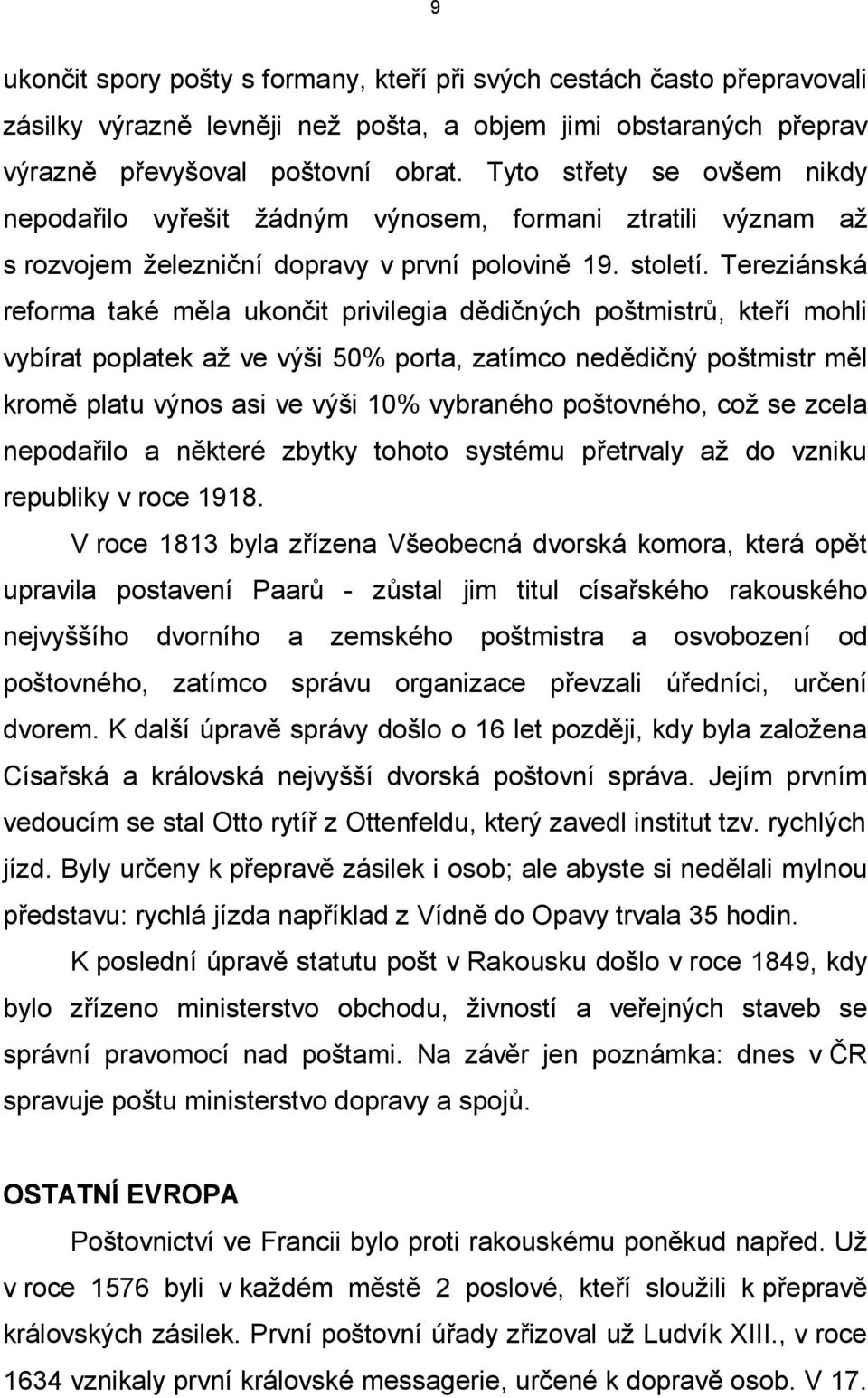 Tereziánská reforma také měla ukončit privilegia dědičných poštmistrů, kteří mohli vybírat poplatek až ve výši 50% porta, zatímco nedědičný poštmistr měl kromě platu výnos asi ve výši 10% vybraného