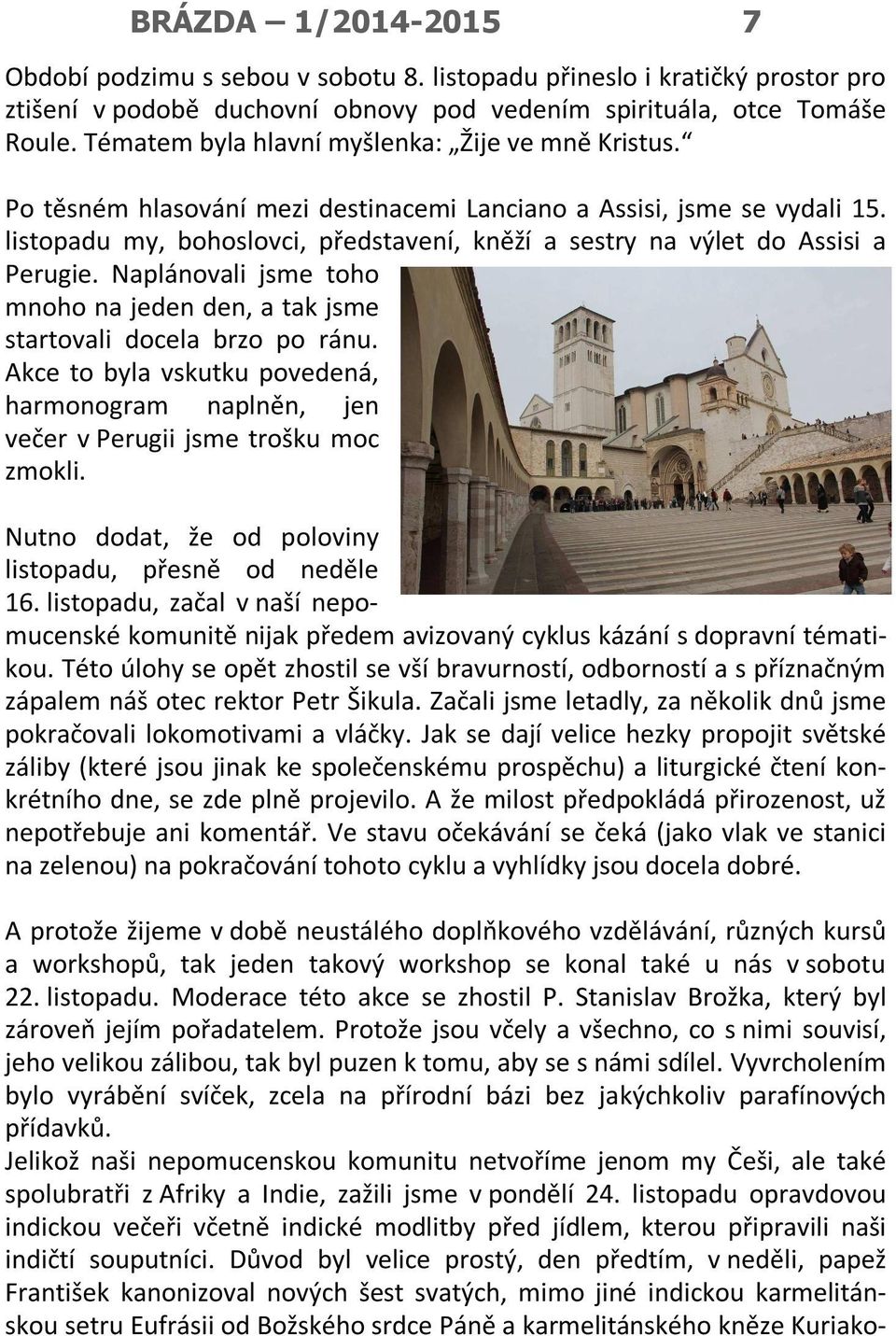 listopadu my, bohoslovci, představení, kněží a sestry na výlet do Assisi a Perugie. Naplánovali jsme toho mnoho na jeden den, a tak jsme startovali docela brzo po ránu.