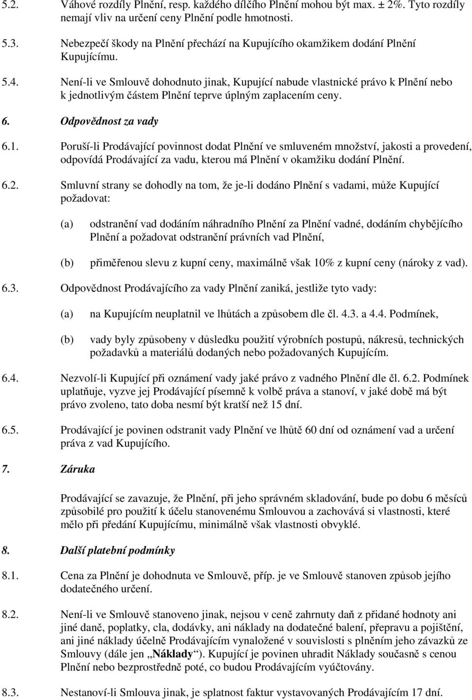 Není-li ve Smlouvě dohodnuto jinak, Kupující nabude vlastnické právo k Plnění nebo k jednotlivým částem Plnění teprve úplným zaplacením ceny. 6. Odpovědnost za vady 6.1.