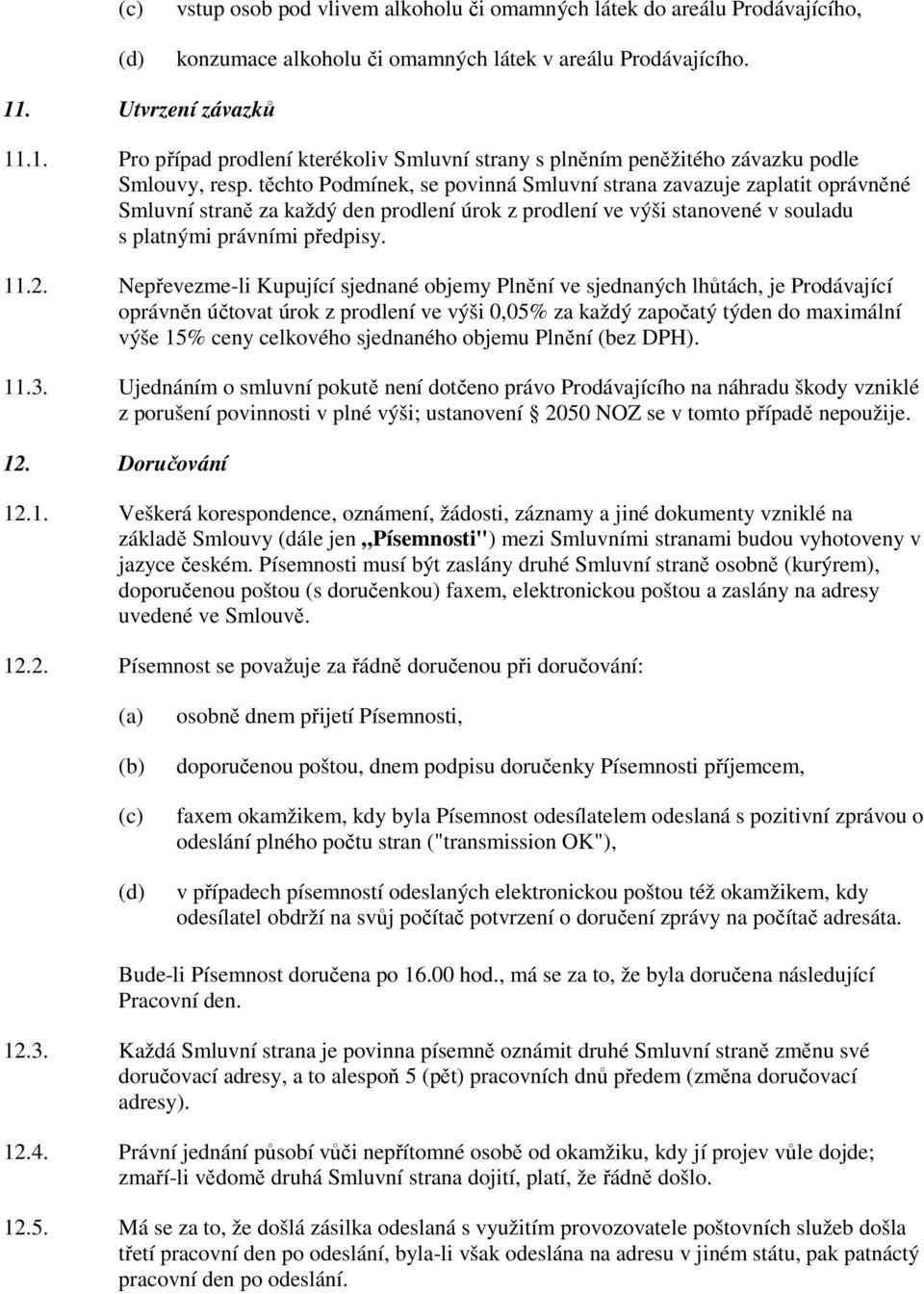 těchto Podmínek, se povinná Smluvní strana zavazuje zaplatit oprávněné Smluvní straně za každý den prodlení úrok z prodlení ve výši stanovené v souladu s platnými právními předpisy. 11.2.