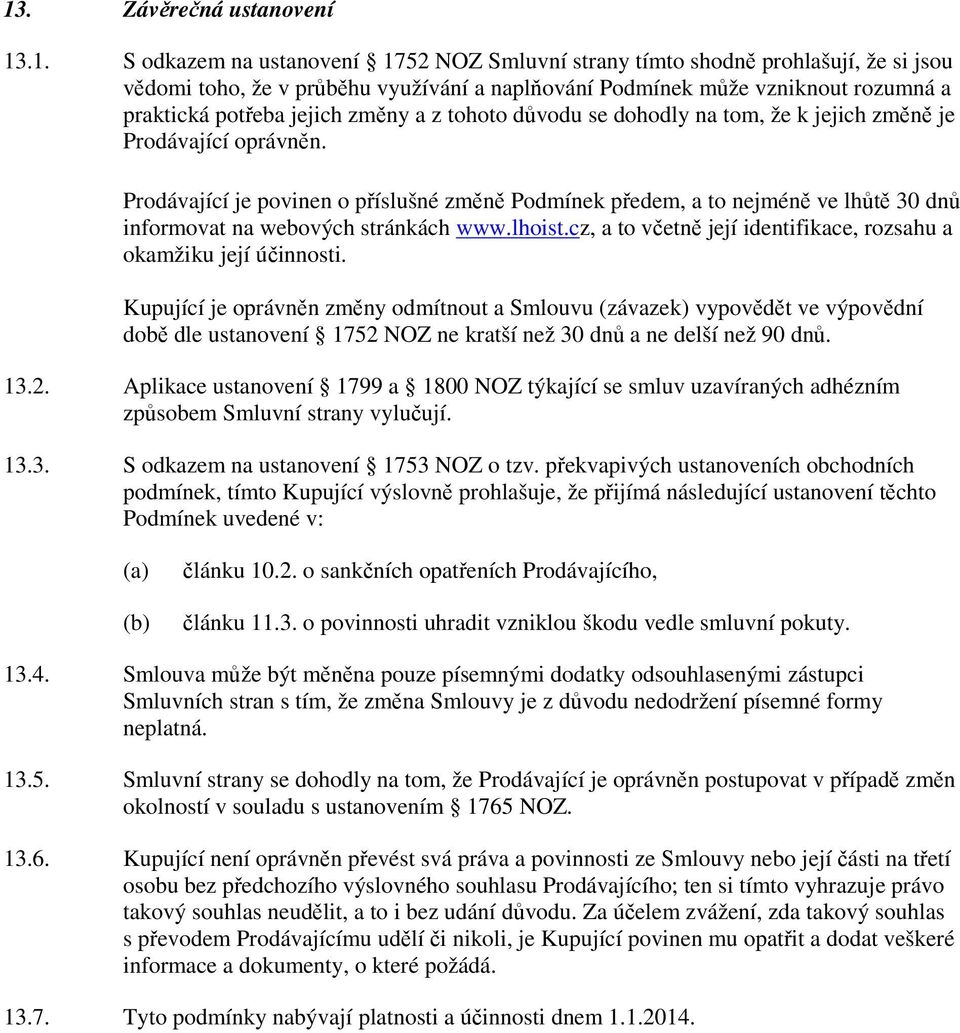 Prodávající je povinen o příslušné změně Podmínek předem, a to nejméně ve lhůtě 30 dnů informovat na webových stránkách www.lhoist.cz, a to včetně její identifikace, rozsahu a okamžiku její účinnosti.