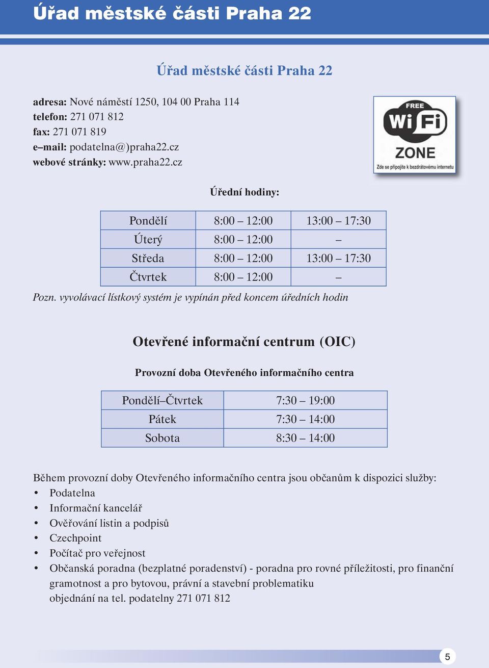 vyvolávací lístkový systém je vypínán před koncem úředních hodin Otevřené informační centrum (OIC) Provozní doba Otevřeného informačního centra Pondělí Čtvrtek 7:30 19:00 Pátek 7:30 14:00 Sobota 8:30