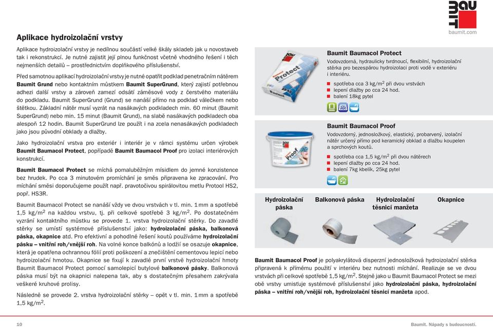Před samotnou aplikací hydroizolační vrstvy je nutné opatřit podklad penetračním nátěrem Baumit Grund nebo kontaktním můstkem Baumit SuperGrund, který zajistí potřebnou adhezi další vrstvy a zároveň
