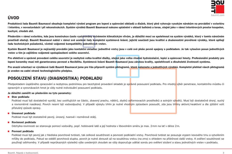 Především v rámci exteriéru, kde jsou konstrukce často vystavovány extrémním klimatickým vlivům, je důležité moci se spolehnout na systém výrobků, který v tomto náročném prostředí obstojí.