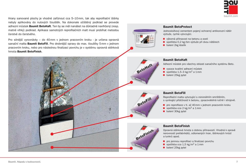 Pro silnější vyrovnávky do 0 mm v jednom pracovním kroku - je určena opravná sanační malta Baumit BetoFill. Pro drobnější opravy do max.
