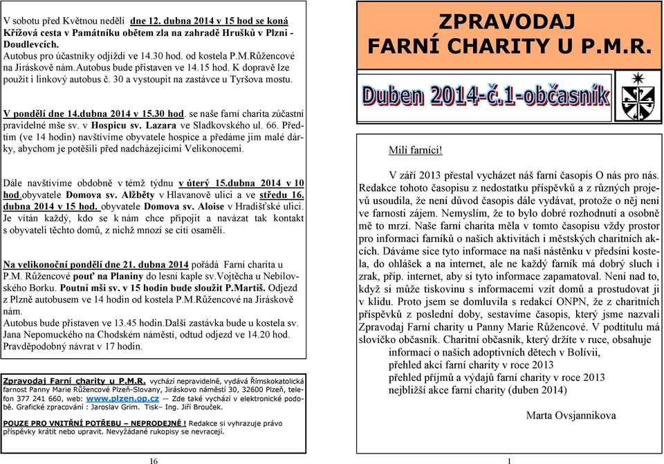 dubna 2014 v 15.30 hod. se naše farní charita zúčastní pravidelné mše sv. v Hospicu sv. Lazara ve Sladkovského ul. 66.