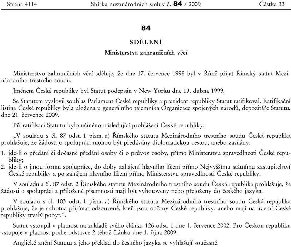 Se Statutem vyslovil souhlas Parlament České republiky a prezident republiky Statut ratifikoval.