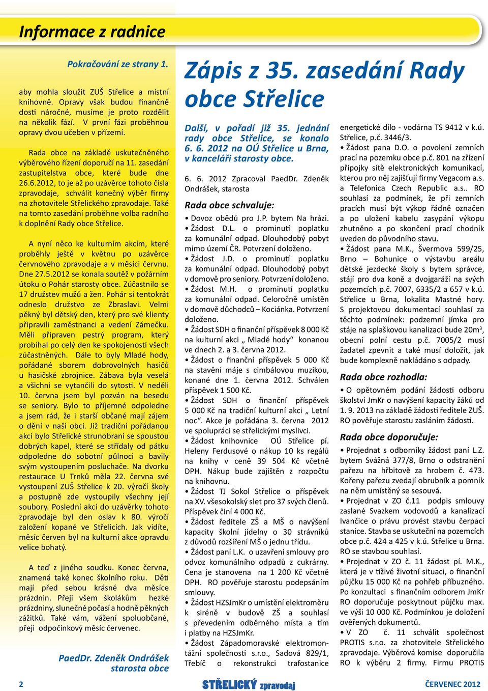 6.2012, to je až po uzávěrce tohoto čísla zpravodaje, schválit konečný výběr firmy na zhotovitele Střelického zpravodaje. Také na tomto zasedání proběhne volba radního k doplnění Rady obce Střelice.