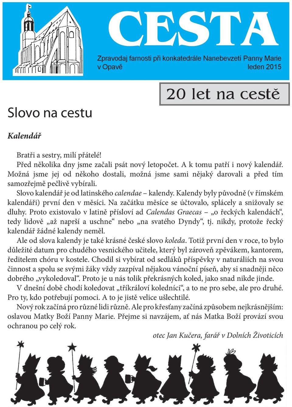 Kalendy byly původně (v římském kalendáři) první den v měsíci. Na začátku měsíce se účtovalo, splácely a snižovaly se dluhy.