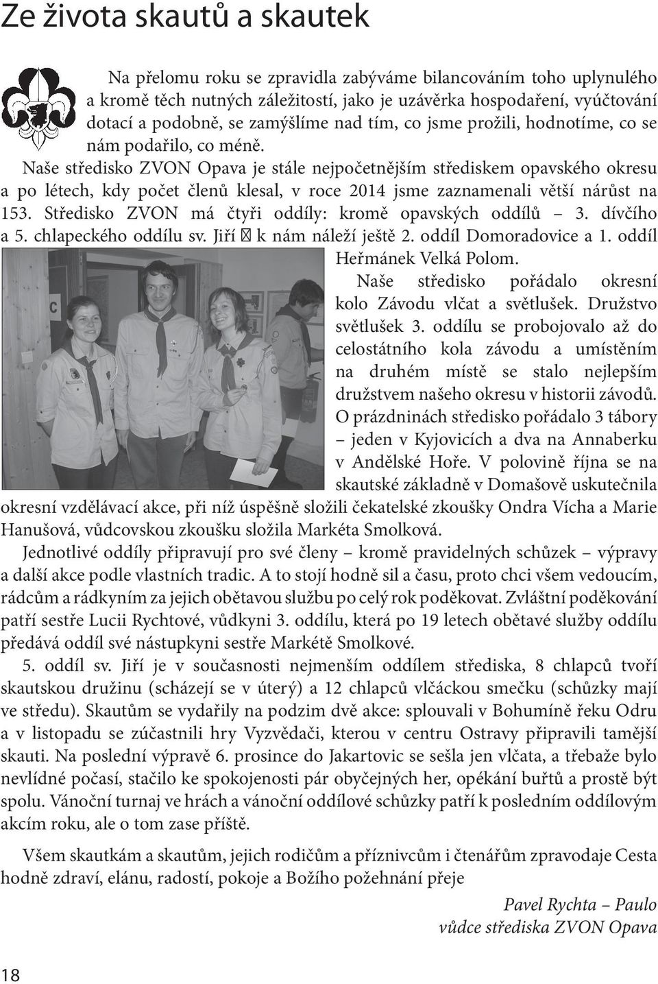 Naše středisko ZVON Opava je stále nejpočetnějším střediskem opavského okresu a po létech, kdy počet členů klesal, v roce 2014 jsme zaznamenali větší nárůst na 153.