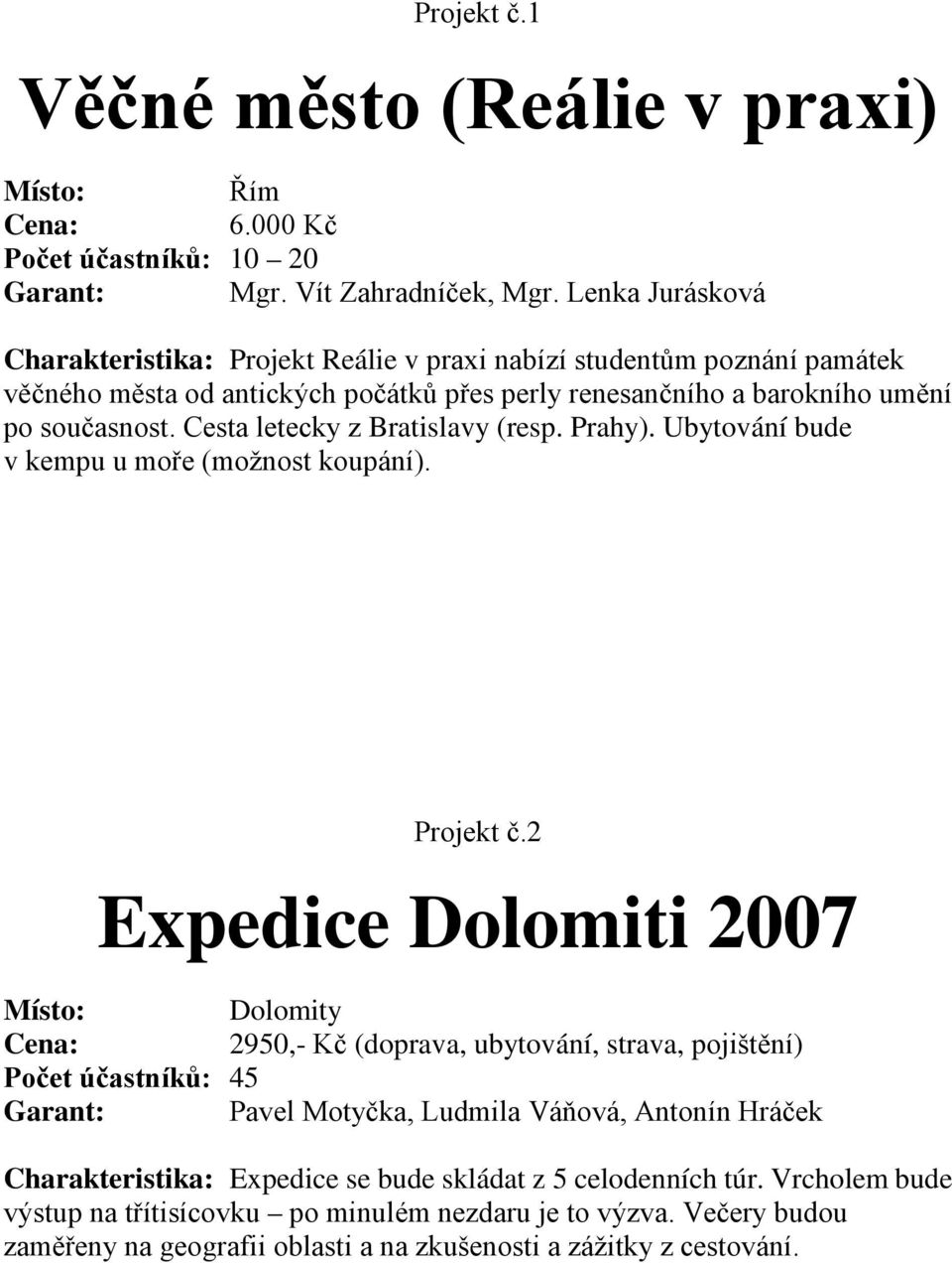 Cesta letecky z Bratislavy (resp. Prahy). Ubytování bude v kempu u moře (možnost koupání). Projekt č.