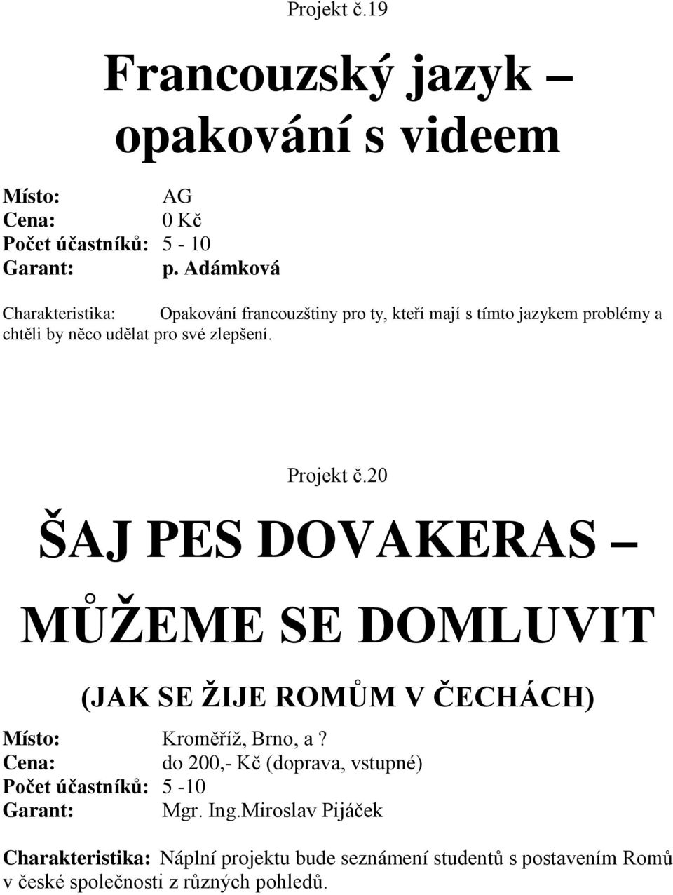 Projekt č.20 ŠAJ PES DOVAKERAS MŮŽEME SE DOMLUVIT (JAK SE ŽIJE ROMŮM V ČECHÁCH) Místo: Kroměříž, Brno, a?