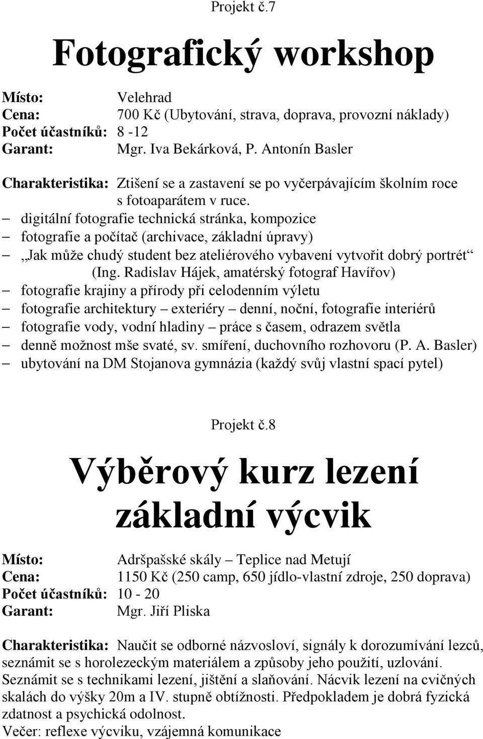 digitální fotografie technická stránka, kompozice fotografie a počítač (archivace, základní úpravy) Jak může chudý student bez ateliérového vybavení vytvořit dobrý portrét (Ing.