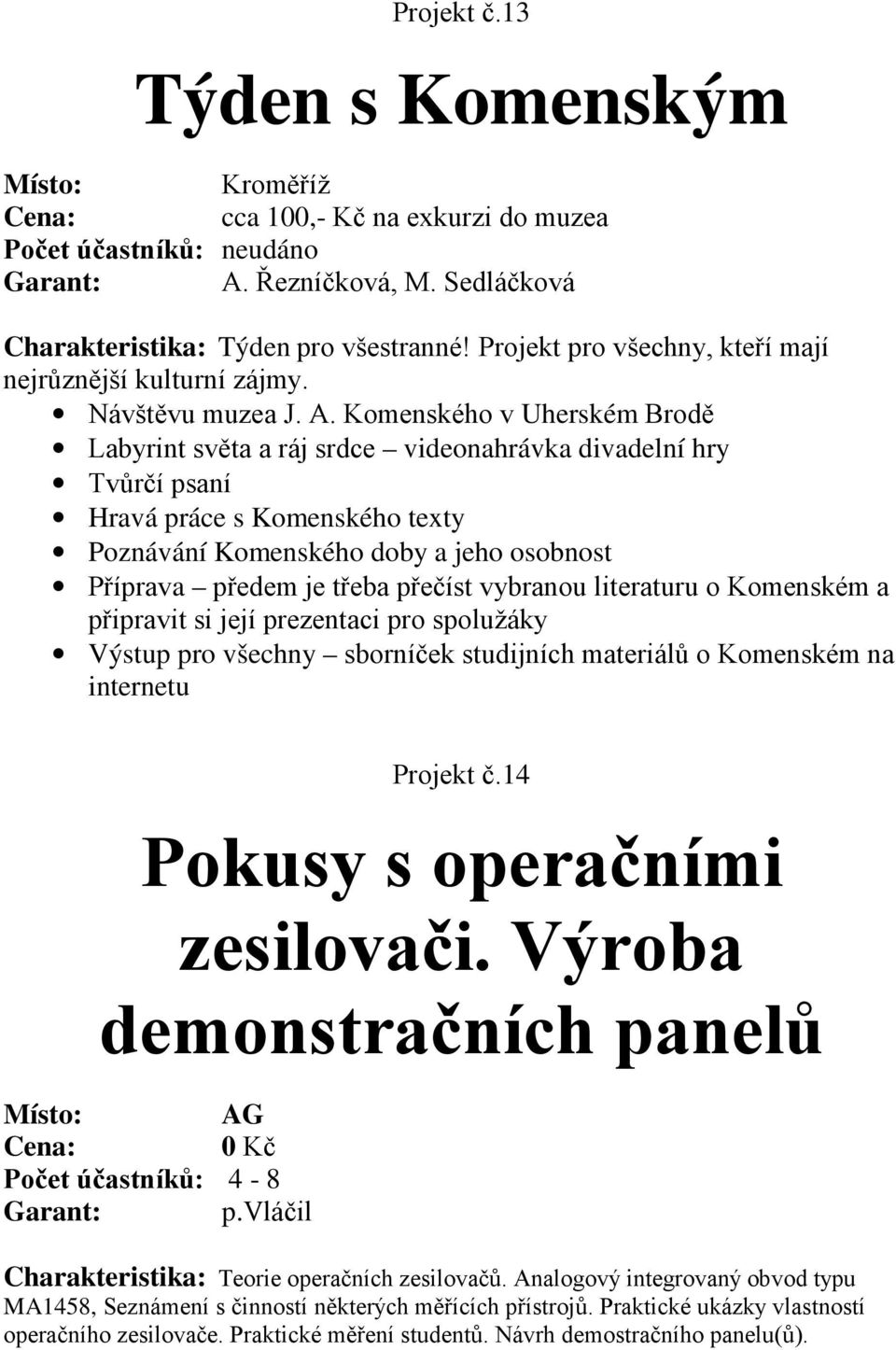 Komenského v Uherském Brodě Labyrint světa a ráj srdce videonahrávka divadelní hry Tvůrčí psaní Hravá práce s Komenského texty Poznávání Komenského doby a jeho osobnost Příprava předem je třeba