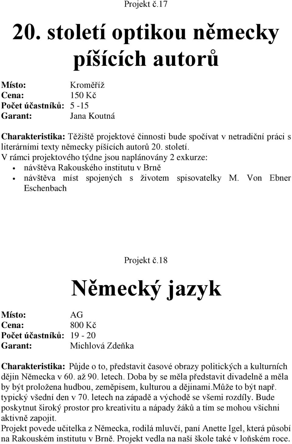 texty německy píšících autorů 20. století. V rámci projektového týdne jsou naplánovány 2 exkurze: návštěva Rakouského institutu v Brně návštěva míst spojených s životem spisovatelky M.