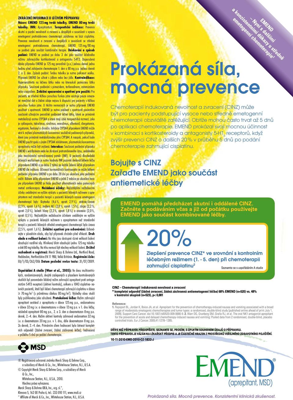 Prevence nevolnosti a zvracení u dospělých v souvislosti se středně emetogenní protinádorovou chemoterapií. EMEND 125 mg/80 mg se podává jako součást kombinační terapie.