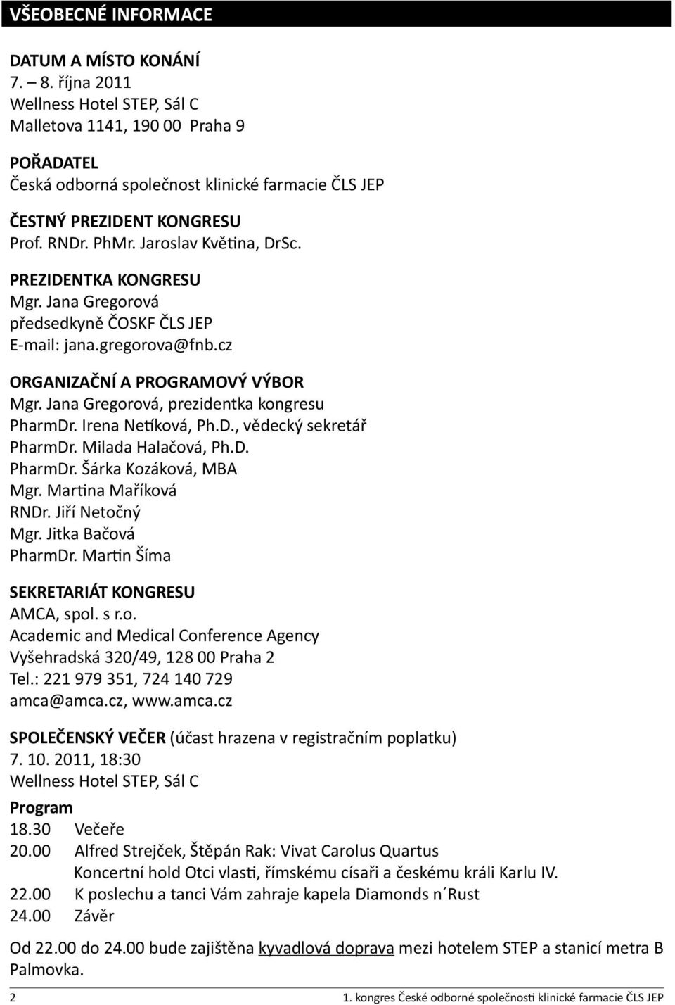 PREZIDENTKA KONGRESU Mgr. Jana Gregorová předsedkyně ČOSKF ČLS JEP E-mail: jana.gregorova@fnb.cz ORGANIZAČNÍ A PROGRAMOVÝ VÝBOR Mgr. Jana Gregorová, prezidentka kongresu PharmDr. Irena Netíková, Ph.D., vědecký sekretář PharmDr.