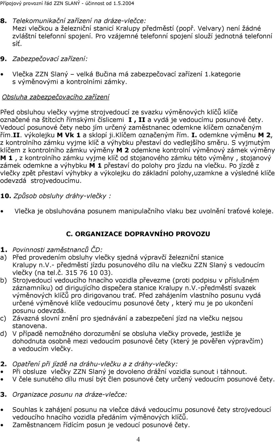 Obsluha zabezpečovacího zařízení Před obsluhou vlečky vyjme strojvedoucí ze svazku výměnových klíčů klíče označené na štítcích římskými číslicemi I, II a vydá je vedoucímu posunové čety.