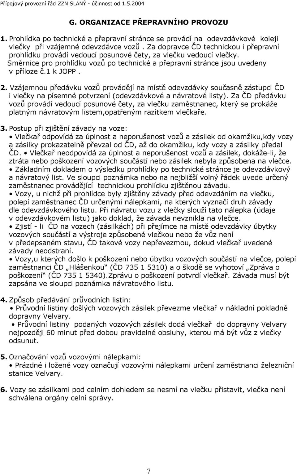 2. Vzájemnou předávku vozů provádějí na místě odevzdávky současně zástupci ČD i vlečky na písemné potvrzení (odevzdávkové a návratové listy).