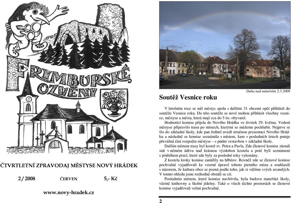 obyvatel. Hodnotící komise přijela do Nového Hrádku ve čtvrtek 29. května. Vedení městyse připravilo trasu po místech, kterými se můžeme pochlubit.