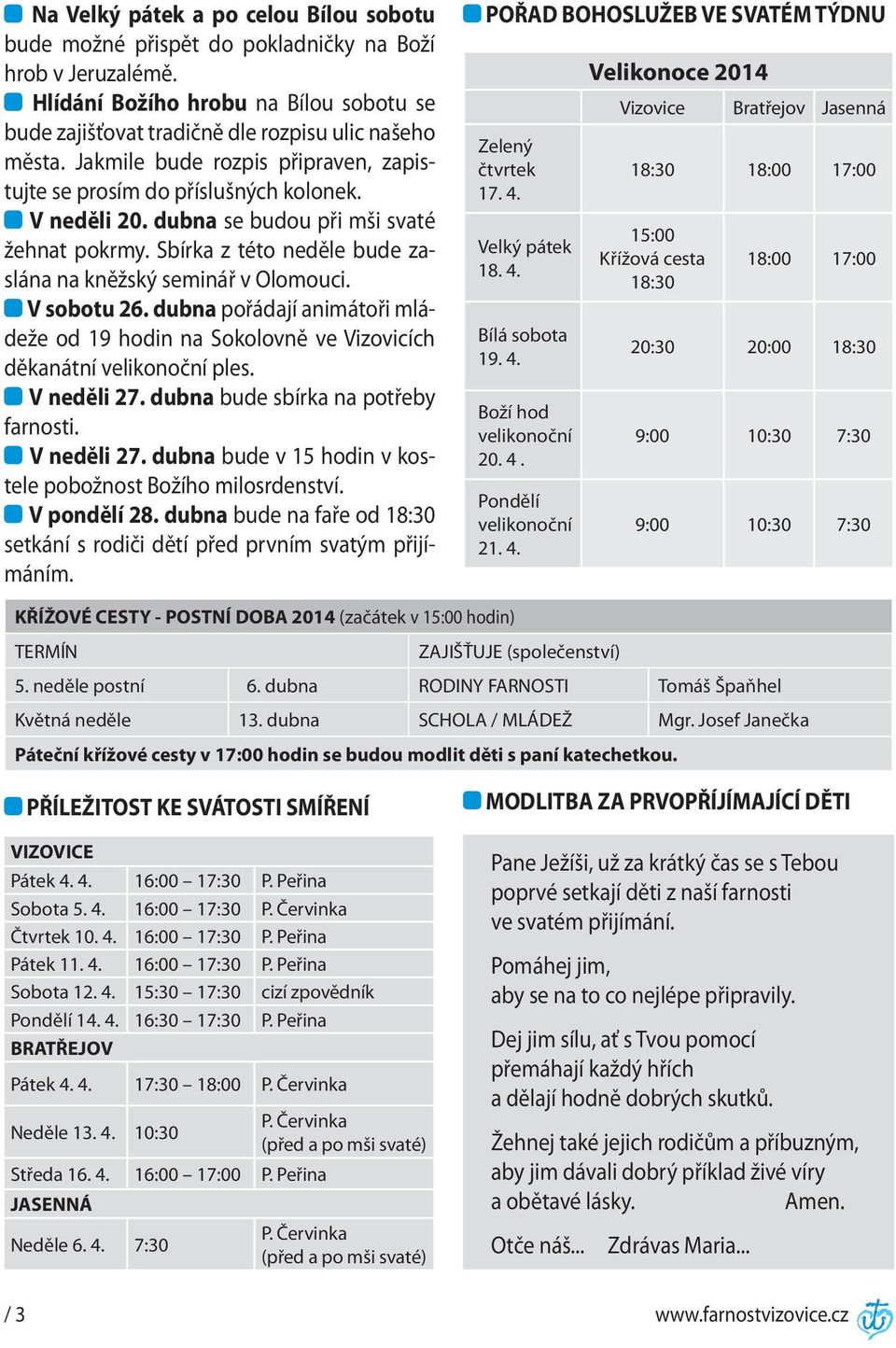 V sobotu 26. dubna pořádají animátoři mládeže od 19 hodin na Sokolovně ve Vizovicích děkanátní velikonoční ples. V neděli 27. dubna bude sbírka na potřeby farnosti. V neděli 27. dubna bude v 15 hodin v kostele pobožnost Božího milosrdenství.