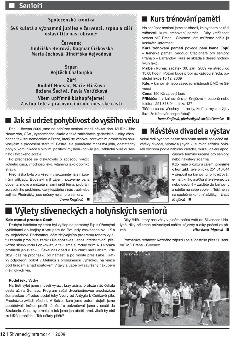 Zastupitelé a pracovníci úřadu městské části Jak si udržet pohyblivost do vyššího věku Dne 1. června 2009 jsme na schůzce seniorů mohli přivítat doc. MUDr. Jiřího Neuwirtha, CSc.