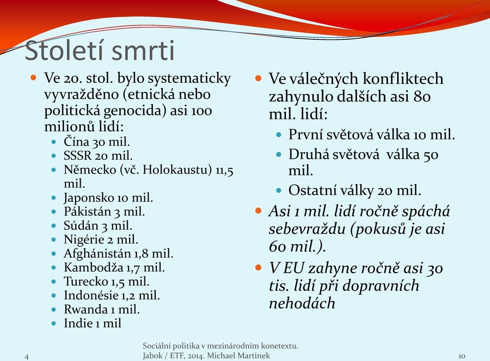 Rwanda 1 mil. Indie 1 mil Ve válečných konfliktech zahynulo dalších asi 80 mil. lidí: První světová válka 10 mil. Druhá světová válka 50 mil.