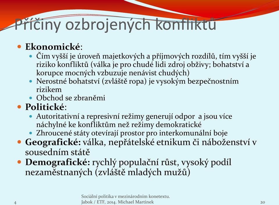 represivní režimy generují odpor a jsou více náchylné ke konfliktům než režimy demokratické Zhroucené státy otevírají prostor pro interkomunální boje Geografické: válka,