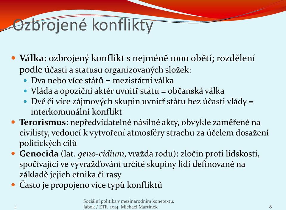 akty, obvykle zaměřené na civilisty, vedoucí k vytvoření atmosféry strachu za účelem dosažení politických cílů Genocida (lat.