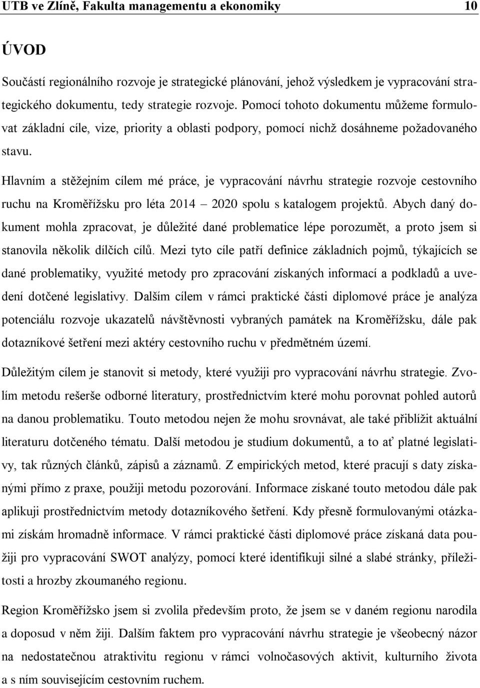 Hlavním a stěžejním cílem mé práce, je vypracování návrhu strategie rozvoje cestovního ruchu na Kroměřížsku pro léta 2014 2020 spolu s katalogem projektů.