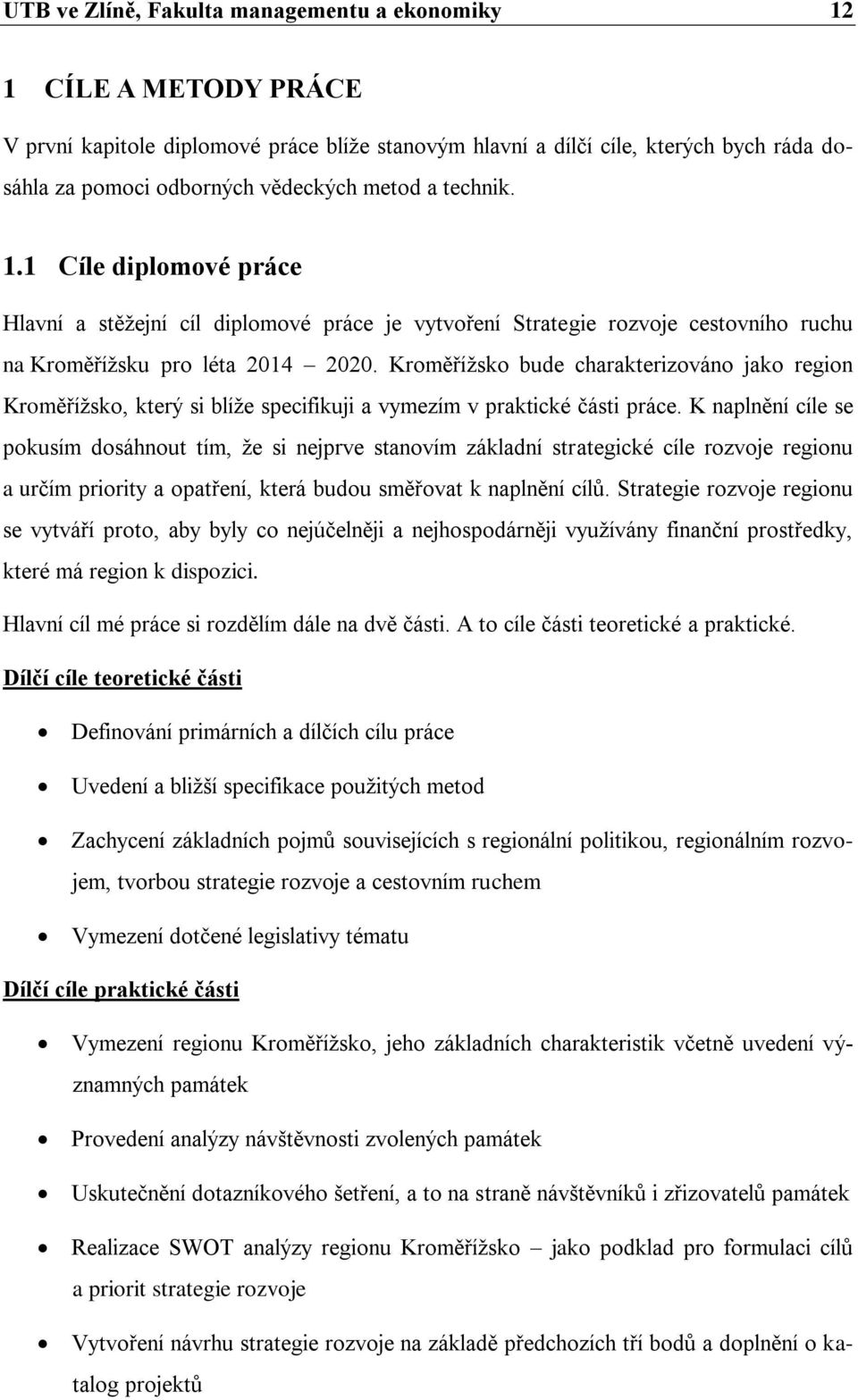 Kroměřížsko bude charakterizováno jako region Kroměřížsko, který si blíže specifikuji a vymezím v praktické části práce.