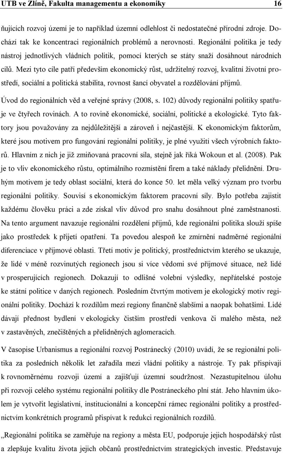 Mezi tyto cíle patří především ekonomický růst, udržitelný rozvoj, kvalitní životní prostředí, sociální a politická stabilita, rovnost šancí obyvatel a rozdělování příjmů.