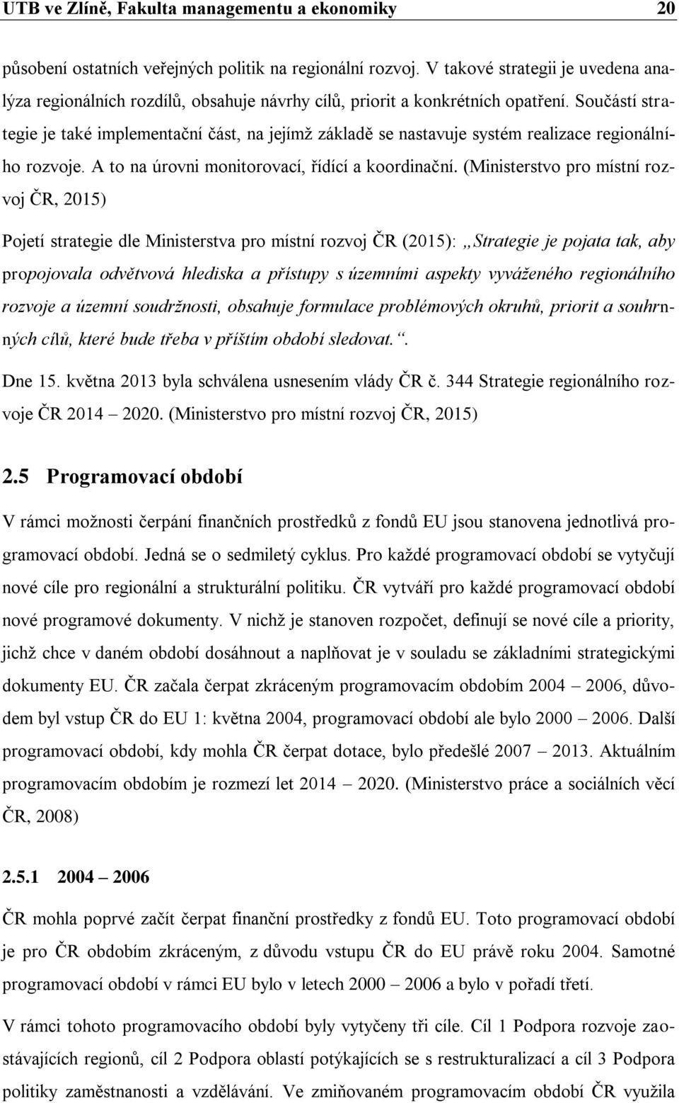 Součástí strategie je také implementační část, na jejímž základě se nastavuje systém realizace regionálního rozvoje. A to na úrovni monitorovací, řídící a koordinační.