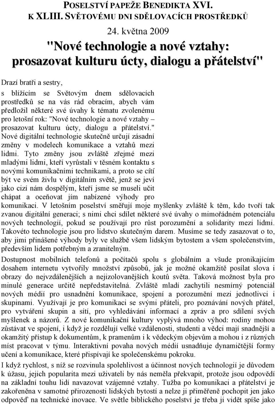 předložil některé své úvahy k tématu zvolenému pro letošní rok: "Nové technologie a nové vztahy prosazovat kulturu úcty, dialogu a přátelství.