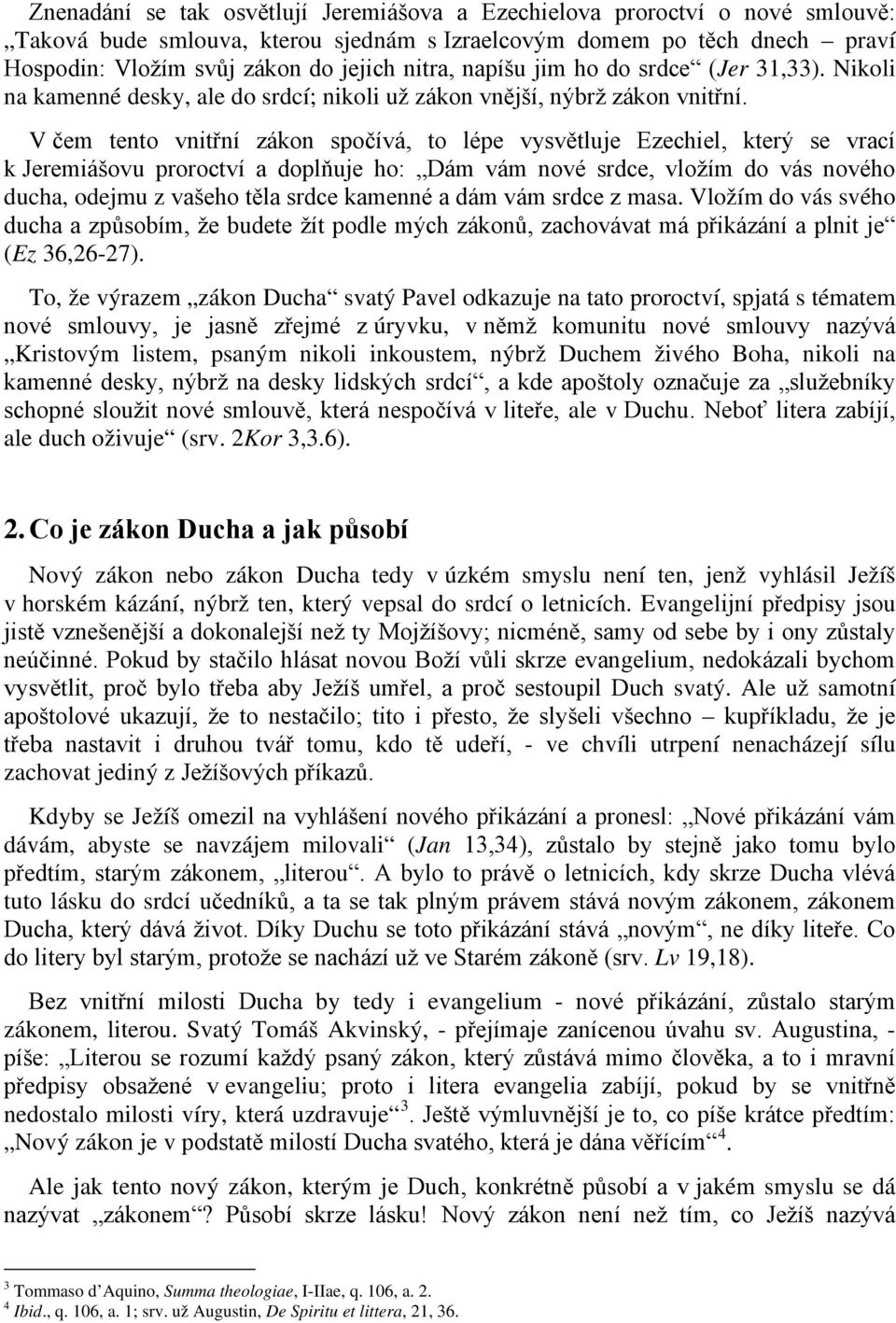 V čem tento vnitřní zákon spočívá, to lépe vysvětluje Ezechiel, který se vrací k Jeremiášovu proroctví a doplňuje ho: Dám vám nové srdce, vložím do vás nového ducha, odejmu z vašeho těla srdce