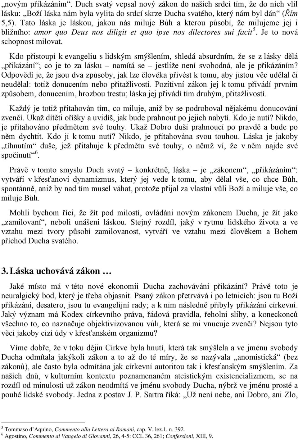 Kdo přistoupí k evangeliu s lidským smýšlením, shledá absurdním, že se z lásky dělá přikázání ; co je to za lásku namítá se jestliže není svobodná, ale je přikázáním?