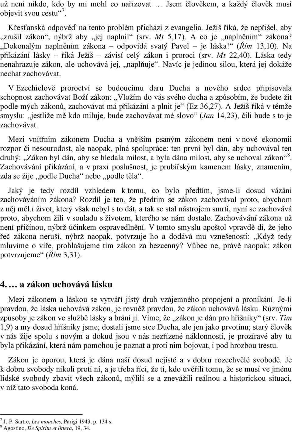 Na přikázání lásky říká Ježíš závisí celý zákon i proroci (srv. Mt 22,40). Láska tedy nenahrazuje zákon, ale uchovává jej, naplňuje. Navíc je jedinou silou, která jej dokáže nechat zachovávat.