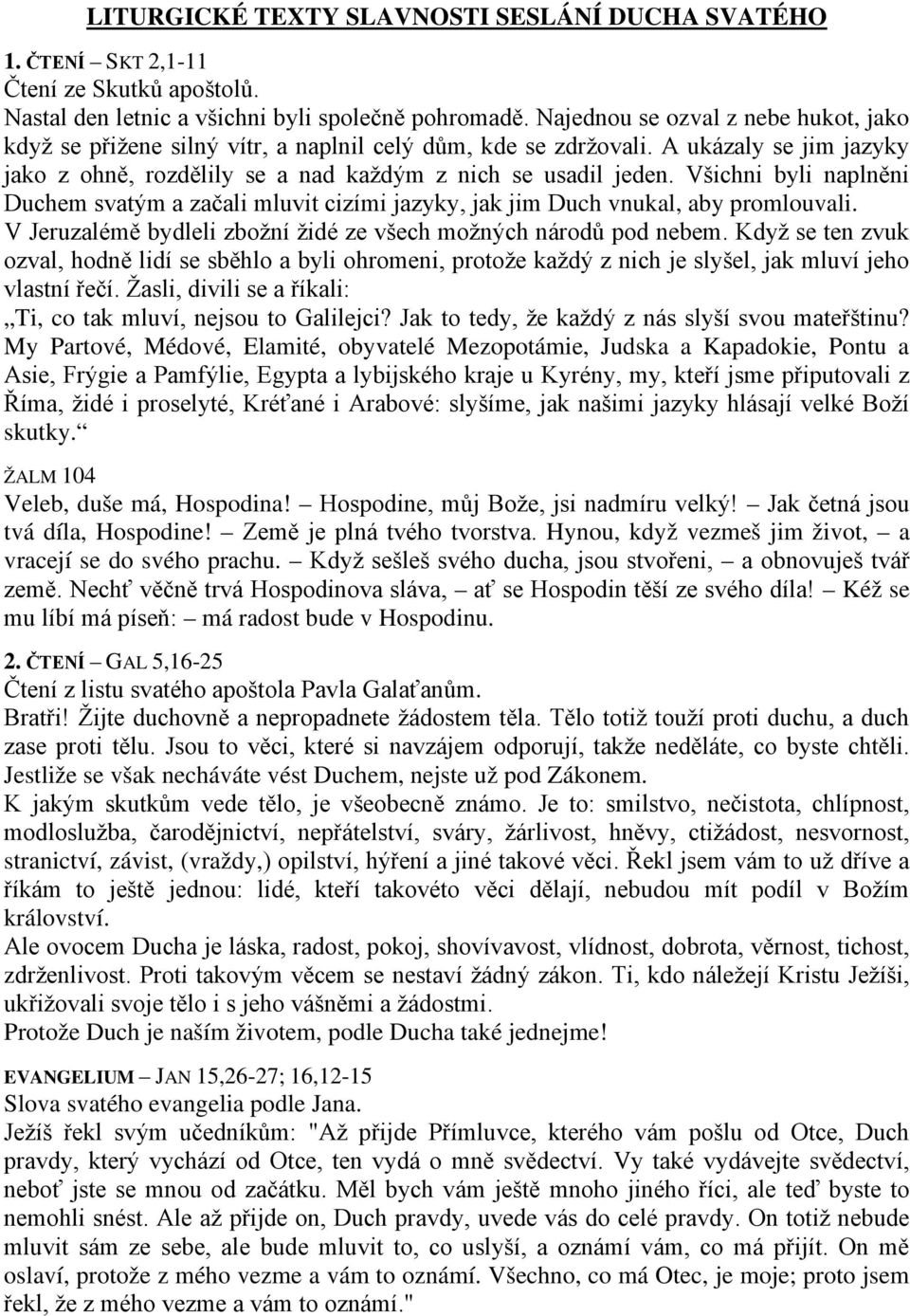 Všichni byli naplněni Duchem svatým a začali mluvit cizími jazyky, jak jim Duch vnukal, aby promlouvali. V Jeruzalémě bydleli zbožní židé ze všech možných národů pod nebem.